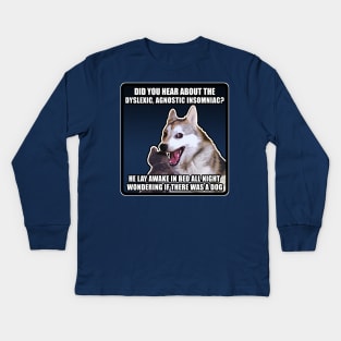 Did you hear about the dyslexic, agnostic insomniac? He lay awake in bed all night wondering if there was a Dog - Funny Joke Meme Dog Kids Long Sleeve T-Shirt